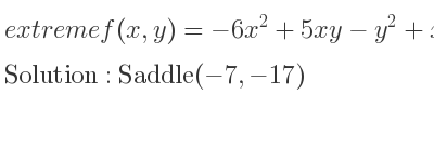 The extreme f(x,y)=-6x^2+5xy-y^2+x+y is Saddle(-7,-17)